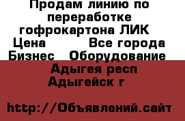 Продам линию по переработке гофрокартона ЛИК › Цена ­ 111 - Все города Бизнес » Оборудование   . Адыгея респ.,Адыгейск г.